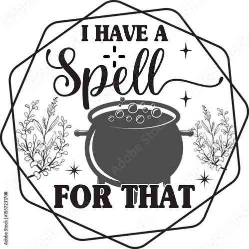 I Have A Spell For That, Wiccan SVG design, Witch svg design