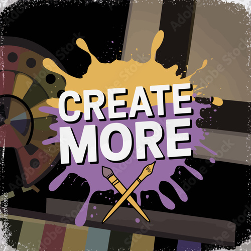 Inspiring phrase create more with paint splashes and art supplies encouraging artistic expression and creativity