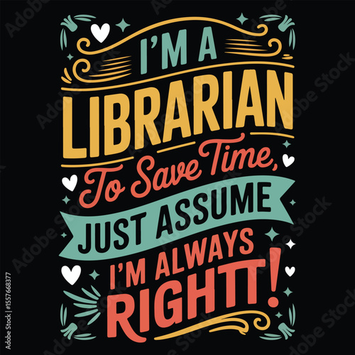 I'M A LIBRARIAN TO SAVE TIME JUST ASSUME Graphic design for Library Lovers