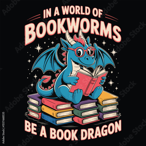 IN A WORLD OF BOOKWORMS BE A BOOK DRAGON Graphic design for Library Lover