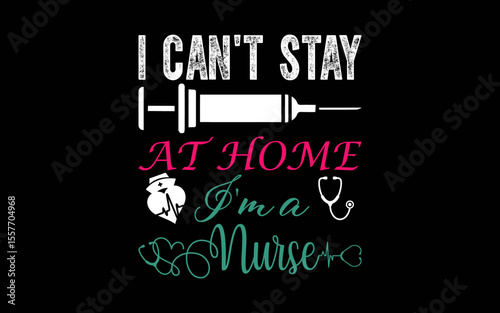 I Can't Stay At Home I'm a Nurse t-shirt quotes svg design