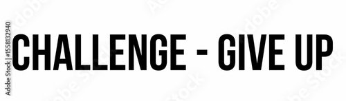 Bold black typography is showing on white canvas in flat design with CHALLENGE - GIVE UP