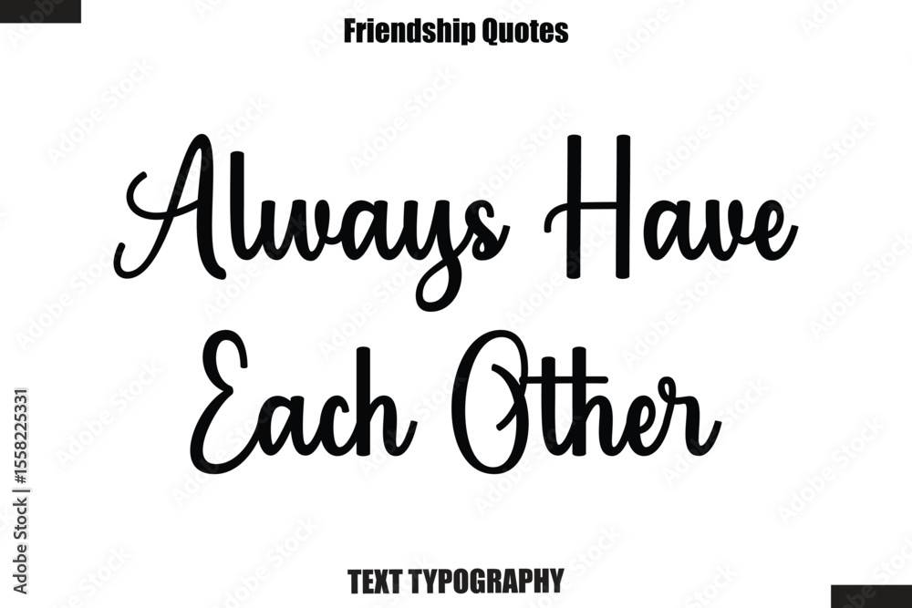 Fototapeta premium Always Have Each Other cursive friendship saying typography text,