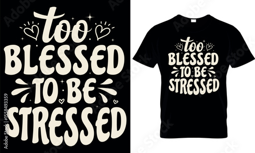 Too Blessed to Be Stressed t shirt design, T-shirt, graphic design, typography, blessed, stressed, inspirational, positivity, motivational, design