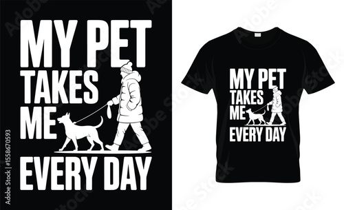 My pet takes me everywhere daily funny dog walking t shirt design