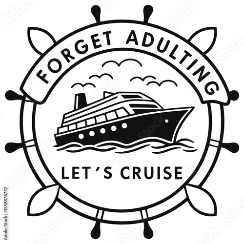 Forget Adulting Let's Cruise Ship Emblem Black and White Vector Illustration