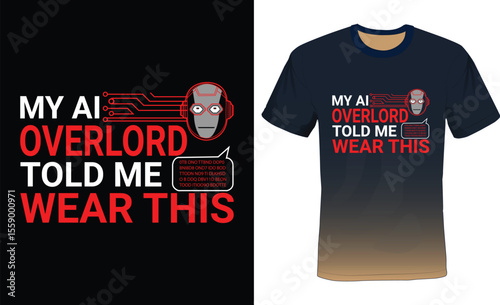 My Ai overlord told me to wear this, Ai Typography T-shirt Design.