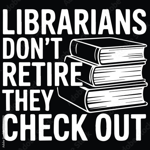 Librarians don't retire they check out graphic