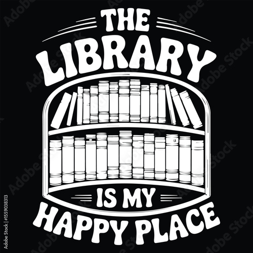 THE LIBRARY IS MY HAPPY PLACE Graphic design for Library Lovers