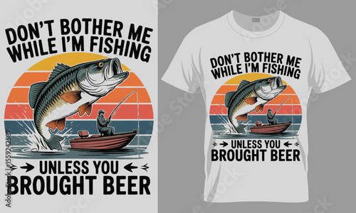 Funny Fishing T-Shirt Design: 'Don't Bother Me While I'm Fishing Unless You Brought Beer