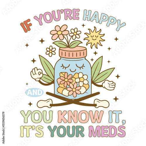 if you re happy and you know it its your meds - Mental Health Matters T-shirt vector, Positive sayings, Cute Mental Health Awareness illustration, Self Care design sublimation
