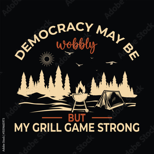 Democracy May Be Wobbly but My Grill Game Strong