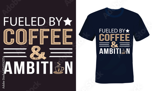 Fueled by coffee & ambition, Coffee quotes Typography T-shirt Design.