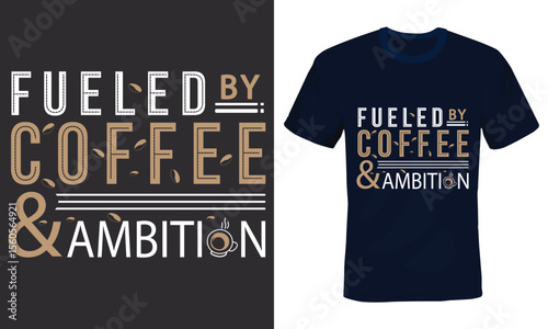 Fueled by coffee & ambition, Coffee quotes Typography T-shirt Design.