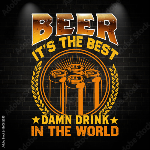 BEER IT’S THE BEST DAMN DRINK IN THE WORLD