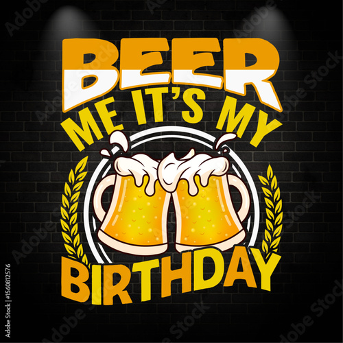 BEER ME IT’S MY BIRTHDAY