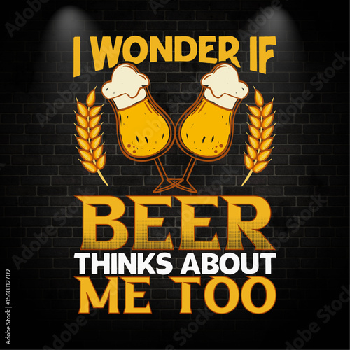 I WONDER IF BEER THINKS ABOUT ME TOO