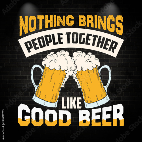NOTHING BRINGS PEOPLE TOGETHER LIKE GOOD BEER