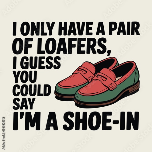 Only Loafers I Am A Shoe In Funny Pun T Shirt Design