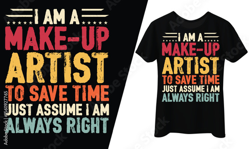 I Am a Make-Up Artist To Save Time Just Assume I Am Always Right, T-Shirt Design.