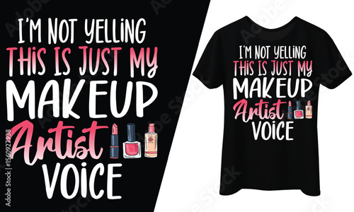 I’m Not Yelling, This Is Just My Makeup Artist Voice, T-Shirt Design.