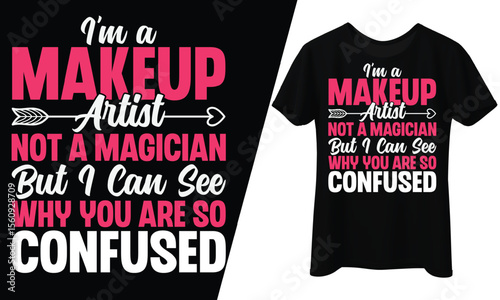 I’m a Makeup Artist, Not a Magician But I Can See Why You Are So Confused, T-Shirt Design.