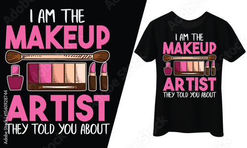 I Am the Makeup Artist They Told You About, T-Shirt Design.