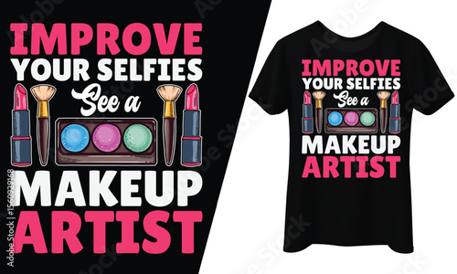 mprove Your Selfies, See a Makeup Artist, T-Shirt Design.