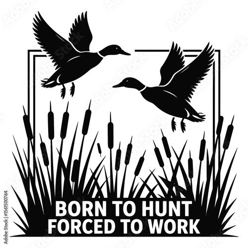 Two mallard ducks flying over cattails with born to hunt forced to work text