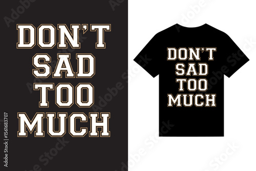 don't sad too much motivational typography t shirt design vector, motivational quotes typography t shirt design vector, quotes inspirational typography t shirt design vector.