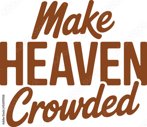 Make Heaven Crowded Text Image: A digitally rendered image showcasing the uplifting phrase "Make Heaven Crowded" in a bold, warm tone, offering a message of positivity and aspiration.
