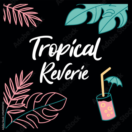 "Tropical Reverie" Hand-Lettered with Exotic Leaves and Cocktail on Black Background