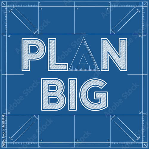 Plan Big Blueprint Design Motivational graphic design featuring the words PLAN BIG large bold font set against blueprint background with measuring tools plan big blueprint