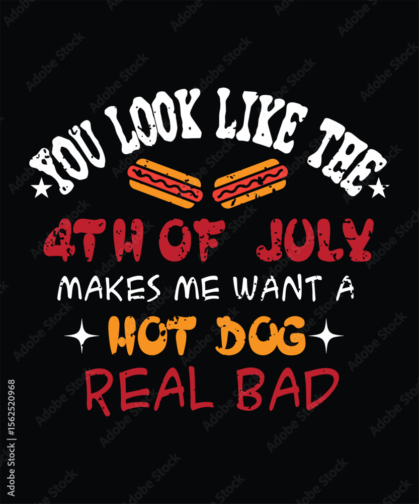 Obraz premium You look like the 4th July makes me want a hot dog real bad t shirt design.
