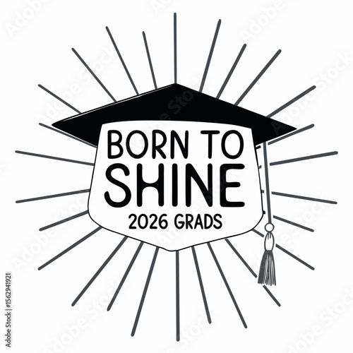 Graduation cap with radiant rays and inspirational text born to shine 2026 grads