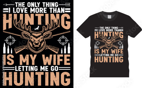 The Only Thing I Love More Than Hunting Is My Wife Letting Me Go Hunting, Deer Hunting t shirt, Deer Hunting t shirt design template,