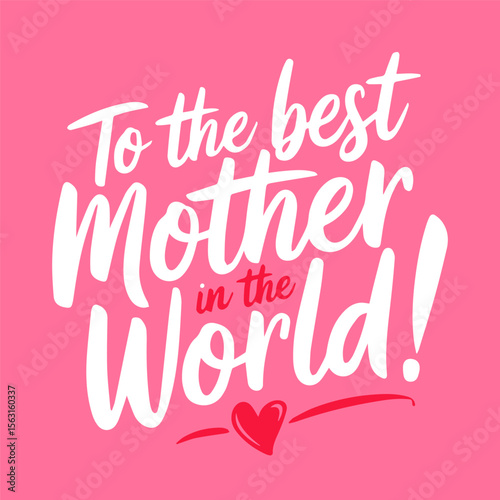 To the best mother in the world! Handwritten text. Lettering for Mother's Day. Poster; banner. Vector illustration.
