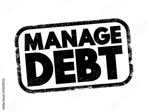 Manage Debt - the process of effectively handling and controlling the amount of money one owes to creditors or lenders, text concept stamp
