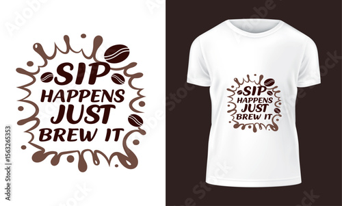 White T Shirt with Sip Happens Just Brew It Coffee Design Isolated on White and Brown Backdrop
