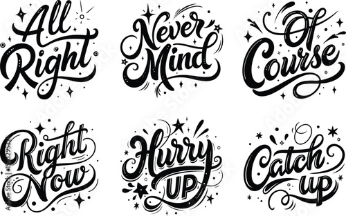 Motivational Expression Hand Lettering Vector Set : Positive Quotes Like All Right, Never Mind, Hurry Up, Catch Up, Right Now, Of Course in Stylish Black and White Typography Design