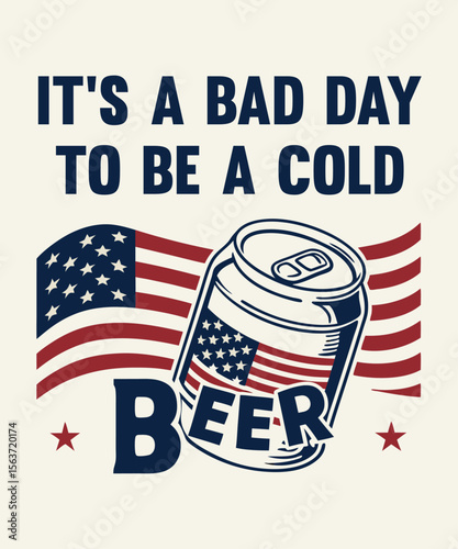 It's A Bad Day to Be A Cold Beer, Funny 4th of July t-shirt design