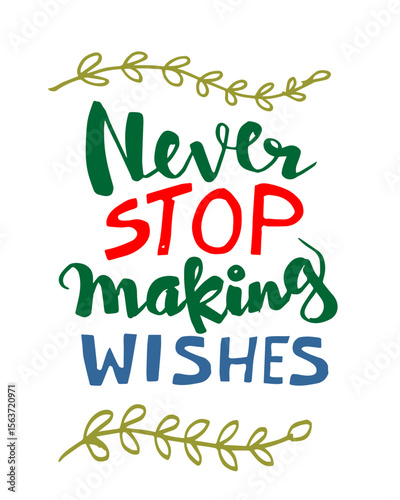 never stop making wishes hand lettering. inspirational quote about life. positive phrase.