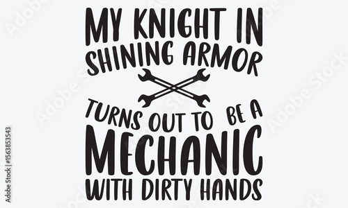 My Knight In Shining Armor Turns Out To  Be A Mechanic With Dirty Hands - Mechanic Transmission And Drivetrain T-Shirt Design, Hand Drawn Lettering Typography Quotes, 
