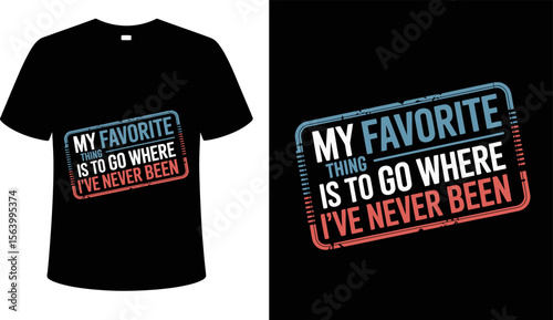 T shirt design my favorite thing is to go where i have never been t shirt design travel adventure novelty graphic tee editable vector illustration with png format