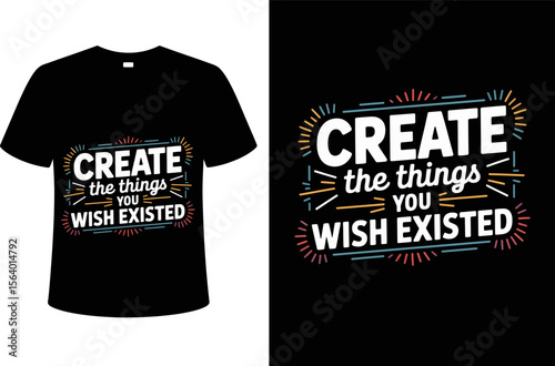T shirt design create the things you wish existed t shirt design inspirational graphic tee motivation apparel product idea editable vector illustration with png format