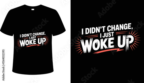 T shirt design i didn"t change i just woke up t shirt design funny slogan graphic tee for men women casual wear apparel editable vector illustration with png format