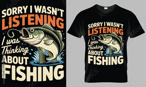 Funny Fishing T-Shirt Design - "Sorry I Wasn't Listening, Thinking About Fishing" with Bass Fish