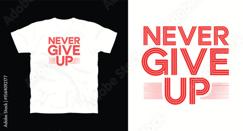 Never Give Up motivational typography t-shirt design, inspirational quote, motivational slogan for fitness, life, success, positive mindset, casual apparel, t-shirt design