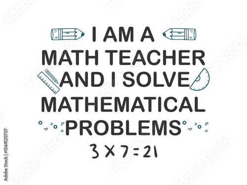 I am a math teacher and I solve mathematical problems proud educator t shirt design for problem solvers