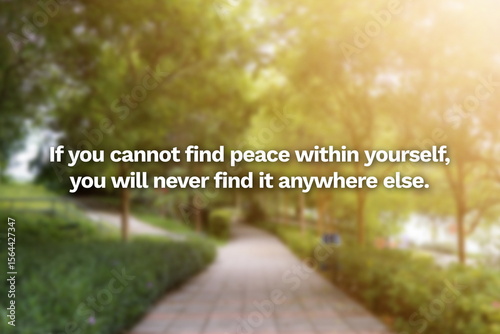 Inspirational life quote on blurry background. If you cannot find peace within yourself, you will never find it anywhere else.